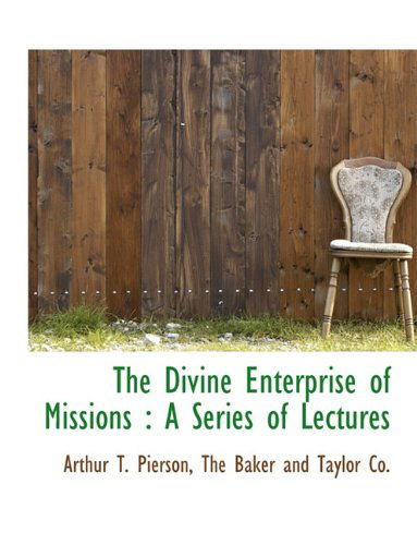 The Divine Enterprise of Missions: a Series of Lectures - Arthur T. Pierson - Books - BiblioLife - 9781140315070 - April 6, 2010