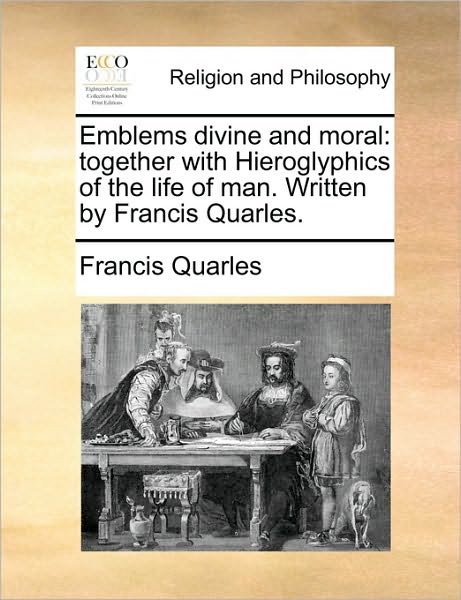 Cover for Francis Quarles · Emblems Divine and Moral: Together with Hieroglyphics of the Life of Man. Written by Francis Quarles. (Paperback Book) (2010)