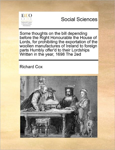 Cover for Richard Cox · Some Thoughts on the Bill Depending Before the Right Honourable the House of Lords, for Prohibiting the Exportation of the Woollen Manufactures of Ire (Paperback Book) (2010)