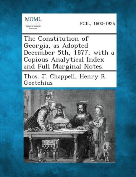 Cover for Thos J Chappell · The Constitution of Georgia, As Adopted December 5th, 1877, with a Copious Analytical Index and Full Marginal Notes. (Taschenbuch) (2013)