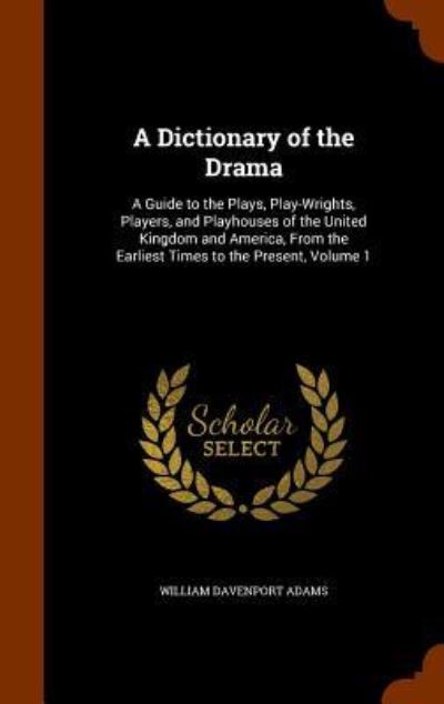 A Dictionary of the Drama - William Davenport Adams - Books - Arkose Press - 9781345192070 - October 23, 2015