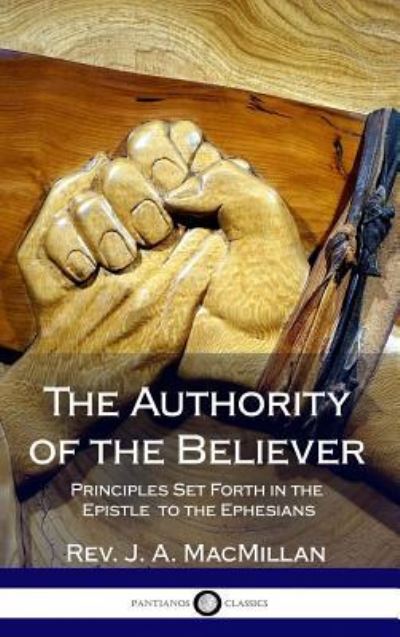 Cover for REV J A MacMillan · The Authority of the Believer: Principles Set Forth in the Epistle to the Ephesians (Hardcover) (Hardcover Book) (2018)