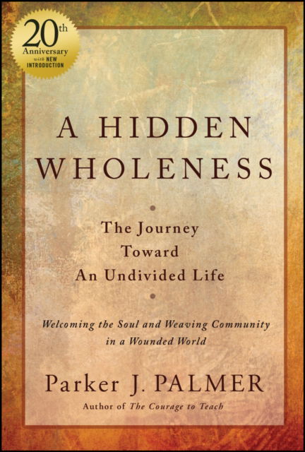 Palmer, Parker J. (University of California at Berkeley) · A Hidden Wholeness: The Journey Toward An Undivided Life, 20th Anniversary Edition (Hardcover Book) (2024)