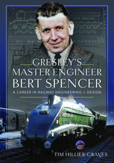 Cover for Tim Hillier-Graves · Gresley's Master Engineer, Bert Spencer: A Career in Railway Engineering and Design (Hardcover Book) (2023)