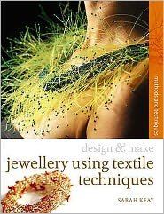 Design & Make Jewellery using Textile Techniques - Design and Make - Sarah Keay - Bücher - Bloomsbury Publishing PLC - 9781408101070 - 31. Juli 2009