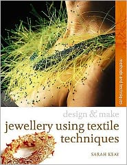 Design & Make Jewellery using Textile Techniques - Design and Make - Sarah Keay - Bøker - Bloomsbury Publishing PLC - 9781408101070 - 31. juli 2009