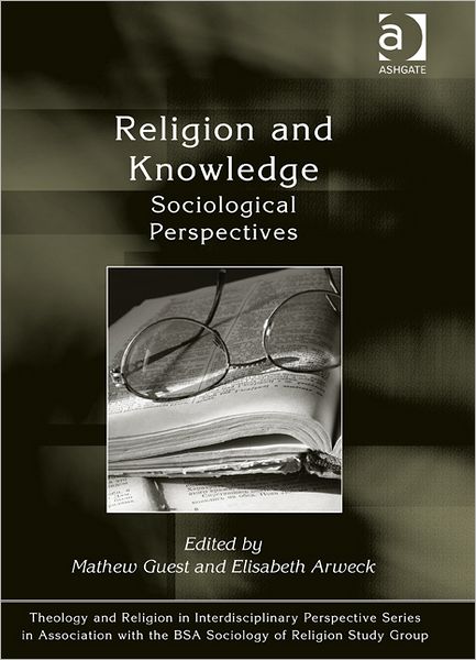 Cover for Elisabeth Arweck · Religion and Knowledge: Sociological Perspectives - Theology and Religion in Interdisciplinary Perspective Series in Association with the BSA Sociology of Religion Study Group (Hardcover Book) [New edition] (2012)