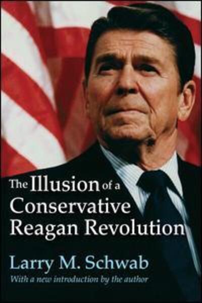 Cover for Larry M. Schwab · The Illusion of a Conservative Reagan Revolution (Paperback Book) (2016)