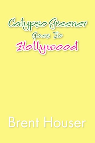 Calypso Greener Goes to Hollywood - Brent Houser - Books - Xlibris - 9781425759070 - July 16, 2008