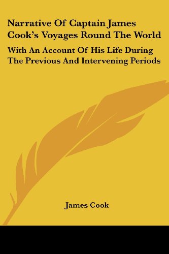 Narrative of Captain James Cook's Voyages Round the World: with an Account of His Life During the Previous and Intervening Periods - James Cook - Books - Kessinger Publishing, LLC - 9781428646070 - July 9, 2006