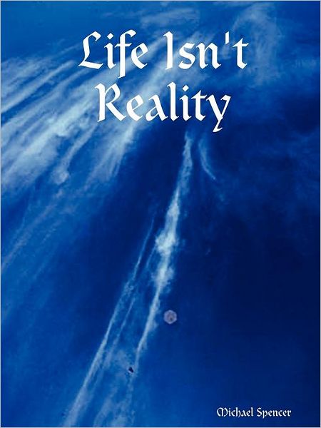 Cover for Michael Spencer · Life Isn't Reality (Paperback Book) (2007)