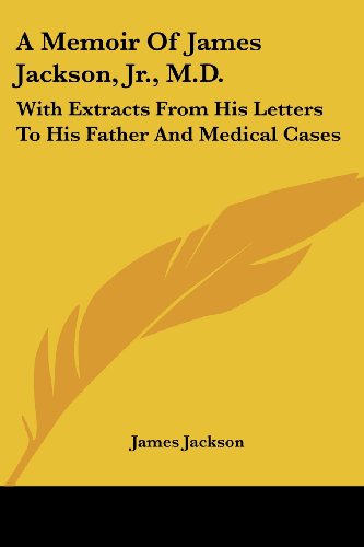 A Memoir of James Jackson, Jr., M.d.: with Extracts from His Letters to His Father and Medical Cases - James Jackson - Books - Kessinger Publishing, LLC - 9781432663070 - June 1, 2007