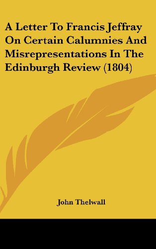 Cover for John Thelwall · A Letter to Francis Jeffray on Certain Calumnies and Misrepresentations in the Edinburgh Review (1804) (Hardcover Book) (2008)