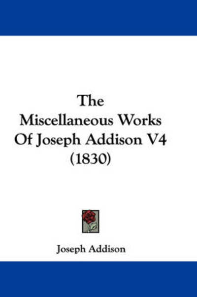 The Miscellaneous Works of Joseph Addison V4 (1830) - Joseph Addison - Livres - Kessinger Publishing - 9781437390070 - 22 décembre 2008