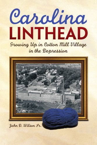 Cover for John D Wilson Sr. · Carolina Linthead: Growing Up in Cotton Mill Village in the Depression (Paperback Book) (2009)