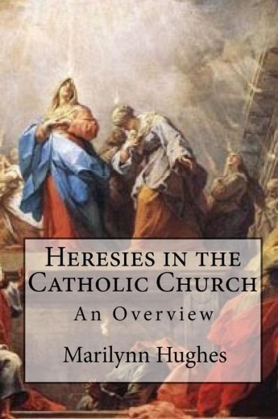 Heresies in the Catholic Church: an Overview - Marilynn Hughes - Bücher - CreateSpace Independent Publishing Platf - 9781449577070 - 31. Oktober 2009