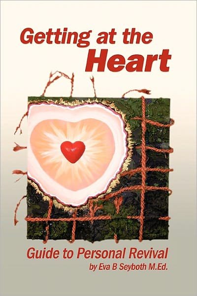 Cover for Eva B Seyboth M Ed · Getting at the Heart: Guide to Personal Revival (Paperback Bog) (2010)