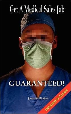 Cover for James Blake · Get a Medical Sales Job... Guaranteed!: I Have Dealt with the Recruiters, Scanned the Resumes and Conducted the Interviews. I Know Exactly What We Are (Taschenbuch) (2012)