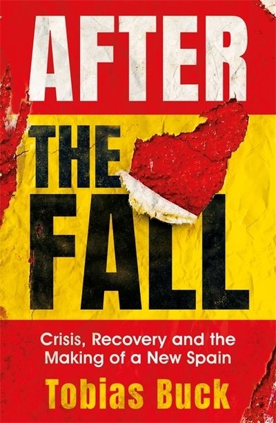 After the Fall: Crisis, Recovery and the Making of a New Spain - Tobias Buck - Books - Orion Publishing Co - 9781474610070 - July 25, 2019