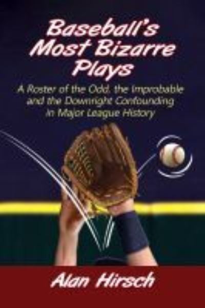 Cover for Alan Hirsch · Baseball's Most Bizarre Plays: A Roster of the Odd, the Improbable and the Downright Confounding in Major League History (Paperback Book) (2021)