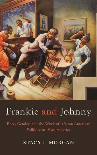 Cover for Stacy I. Morgan · Frankie and Johnny: Race, Gender, and the Work of African American Folklore in 1930s America (Inbunden Bok) (2017)