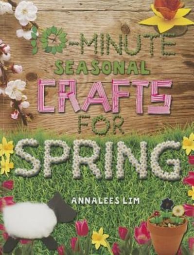Cover for Annalees Lim · 10-Minute Seasonal Crafts for Spring (Paperback Book) (2015)