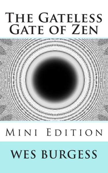 The Gateless Gate of Zen Mini Edition - Wes Burgess - Books - CreateSpace Independent Publishing Platf - 9781478373070 - August 1, 2012