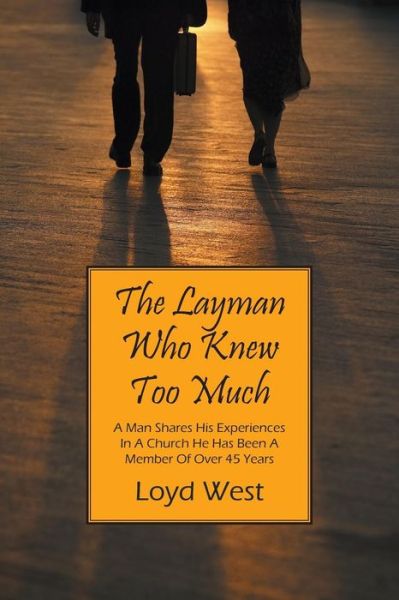 Cover for Loyd West · The Layman Who Knew Too Much: A Man Shares His Experiences In A Church He Has Been A Member Of Over 45 Years (Paperback Book) (2015)