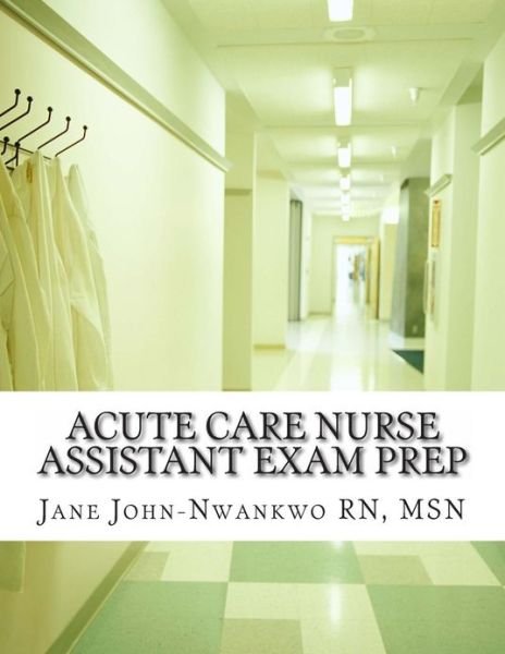 Cover for Msn Jane John-nwankwo Rn · Acute Care Nurse Assistant Exam Prep: Acute Care Cna Test Preparation (Paperback Bog) (2013)