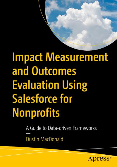 Cover for Dustin MacDonald · Impact Measurement and Outcomes Evaluation Using Salesforce for Nonprofits: A Guide to Data-Driven Frameworks (Paperback Book) [1st edition] (2023)