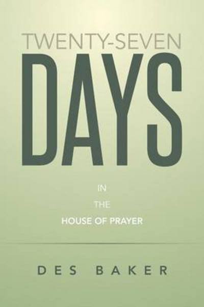 Cover for Des Baker · Twenty-seven Days: in the House of Prayer (Pocketbok) (2014)