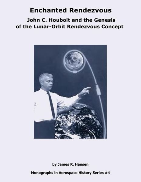 Enchanted Rendezvous: John C. Houbolt and the Genesis of the Lunar-orbit Rendezvous Concept - National Aeronautics and Administration - Bøker - Createspace - 9781493657070 - 2. november 2013