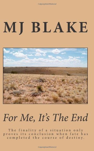 Cover for Mj Blake · For Me, It's the End: the Finality of a Situation Only Proves Its Conclusion when Fate Has Completed the Course of Destiny. (Volume 3) (Pocketbok) (2014)