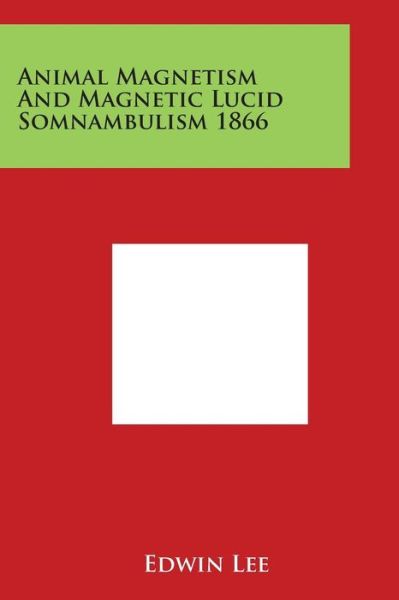 Cover for Edwin Lee · Animal Magnetism and Magnetic Lucid Somnambulism 1866 (Paperback Book) (2014)