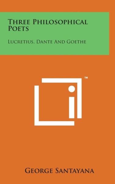 Cover for George Santayana · Three Philosophical Poets: Lucretius, Dante and Goethe (Hardcover Book) (2014)