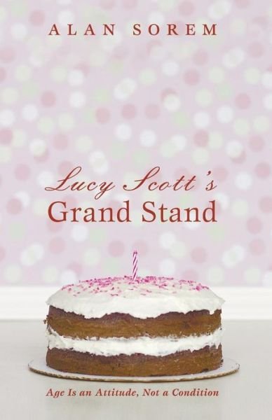 Cover for Alan Sorem · Lucy Scott's Grand Stand: Age is an Attitude, Not a Condition (Paperback Book) (2014)