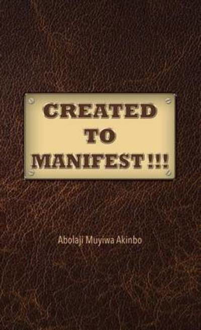 Cover for Abolaji Muyiwa Akinbo · Created to Manifest!!! (Innbunden bok) (2015)