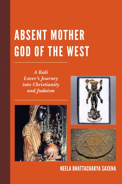 Cover for Neela Bhattacharya Saxena · Absent Mother God of the West: A Kali Lover's Journey into Christianity and Judaism (Paperback Book) (2019)