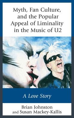 Cover for Brian Johnston · Myth, Fan Culture, and the Popular Appeal of Liminality in the Music of U2: A Love Story - Communication Perspectives in Popular Culture (Paperback Book) (2020)