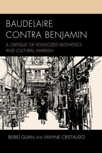 Cover for Beibei Guan · Baudelaire Contra Benjamin: A Critique of Politicized Aesthetics and Cultural Marxism - Politics, Literature, &amp; Film (Hardcover Book) (2019)