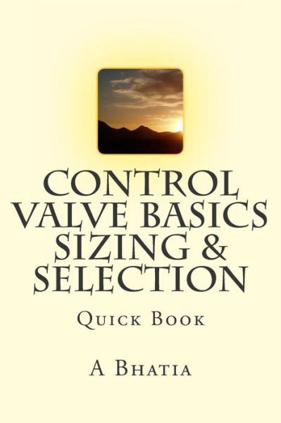 Cover for A Bhatia · Control Valve Basics - Sizing &amp; Selection: Quick Book (Paperback Book) (2014)