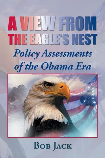 Cover for Bob Jack · A View from the Eagle's Nest: Policy Assessments of the Obama Era (Paperback Book) (2015)