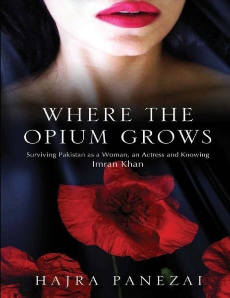 Cover for Ms Hajra Panezai · Where the Opium Grows: Surviving Pakistan As a Woman, an Actress and Knowing Imran Khan (Paperback Bog) (2014)