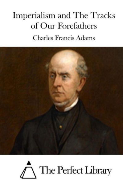 Cover for Charles Francis Adams · Imperialism and the Tracks of Our Forefathers (Pocketbok) (2015)