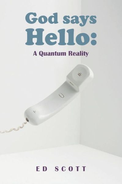 Cover for Ed Scott · God Says Hello: a Quantum Reality (Paperback Book) (2015)