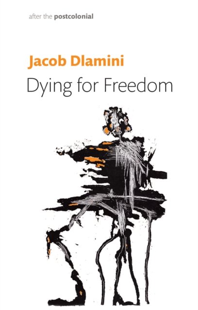 Cover for Dlamini, Jacob (Princeton University) · Dying for Freedom: Political Martyrdom in South Africa - After the Postcolonial (Hardcover Book) (2024)