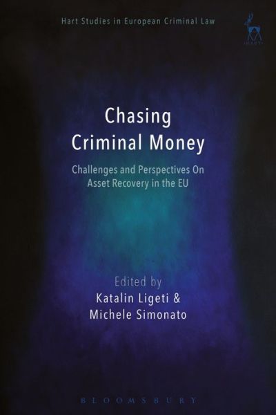 Cover for Katalin Ligeti · Chasing Criminal Money: Challenges and Perspectives On Asset Recovery in the EU - Hart Studies in European Criminal Law (Hardcover Book) (2017)