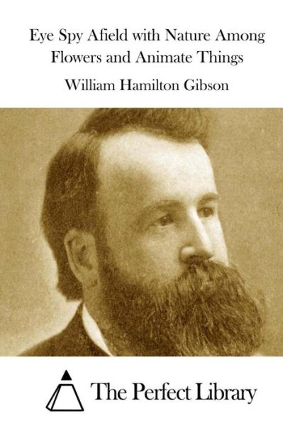 Cover for William Hamilton Gibson · Eye Spy Afield with Nature Among Flowers and Animate Things (Paperback Book) (2015)