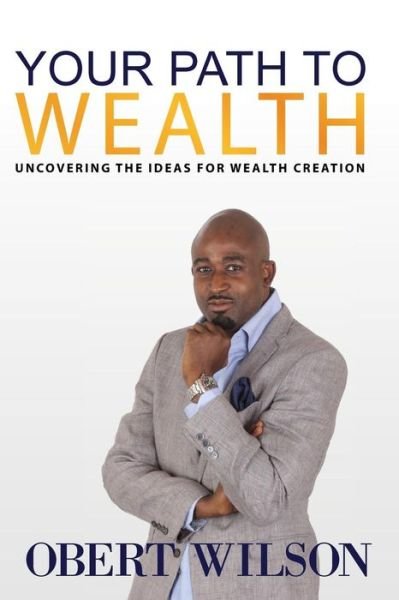 Cover for Obert Wilson · Your Path to Wealth: Uncovering the Ideas for Wealth Creation (Paperback Book) (2015)