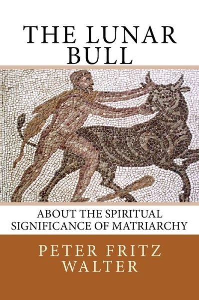 Cover for Peter Fritz Walter · The Lunar Bull: About the Spiritual Significance of Matriarchy (Paperback Bog) (2015)